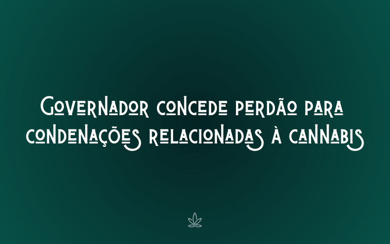 Governador concede perdão para milhares de condenações relacionadas à cannabis