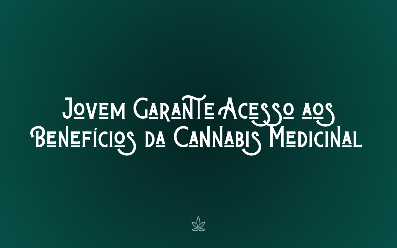 Jovem Garante Acesso aos Benefícios da Cannabis Medicinal