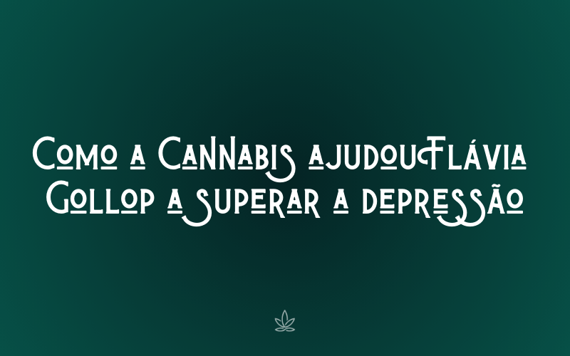 Como a Cannabis ajudou Flávia Gollop a superar a depressão