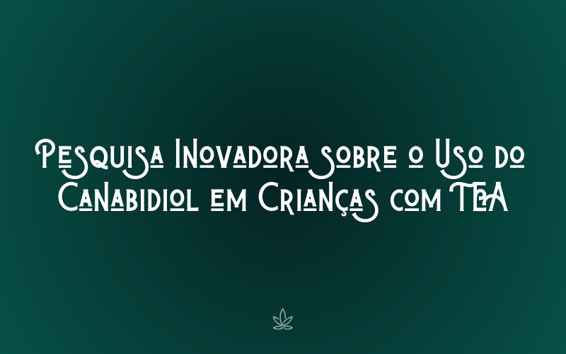 Pesquisa Inovadora sobre o Uso do Canabidiol em Crianças com TEA