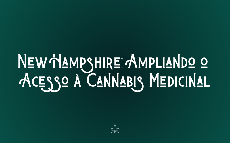 New Hampshire: Ampliando o Acesso à Cannabis Medicinal