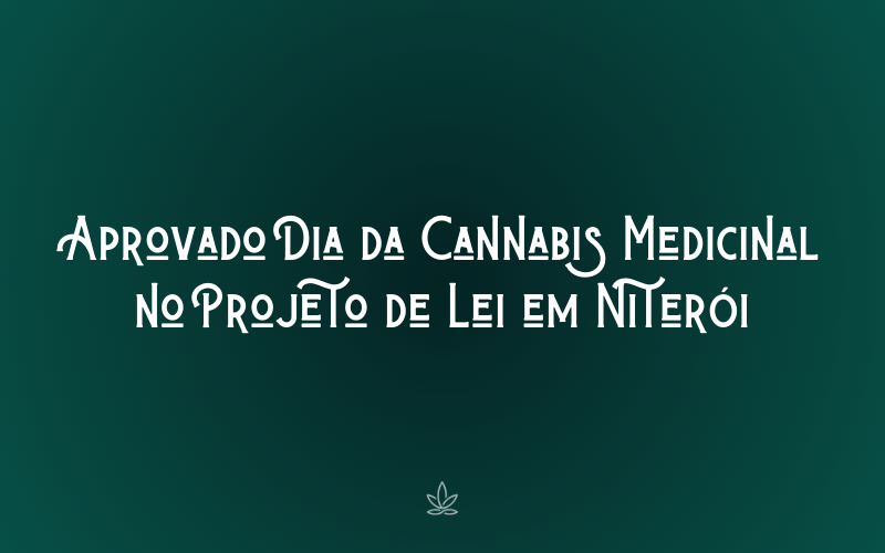 Aprovado Dia da Cannabis Medicinal no Projeto de Lei em Niterói