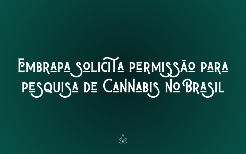 Embrapa solicita permissão para pesquisa de Cannabis no Brasil